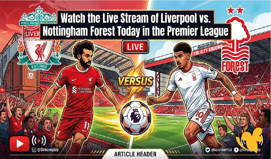 Yalla Shoot: Watch the Live Stream of Liverpool vs. Nottingham Forest Today in the Premier League Yalla Shoot: Watch the Live Stream of Liverpool vs. Nottingham Forest Today in the Premier League